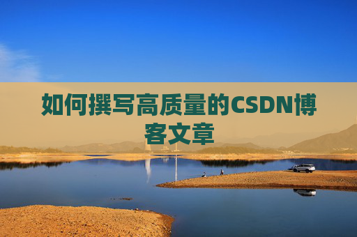 如何撰写高质量的CSDN博客文章